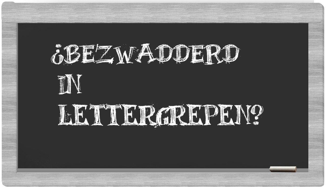 ¿bezwadderd en sílabas?