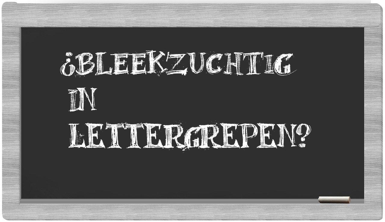 ¿bleekzuchtig en sílabas?