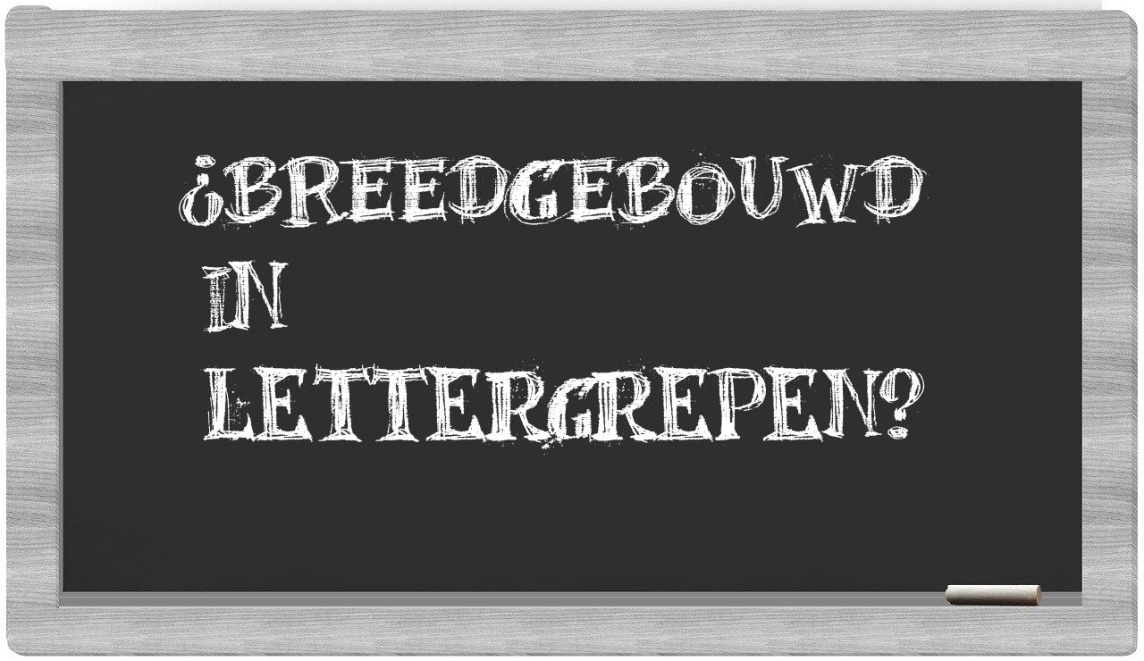 ¿breedgebouwd en sílabas?
