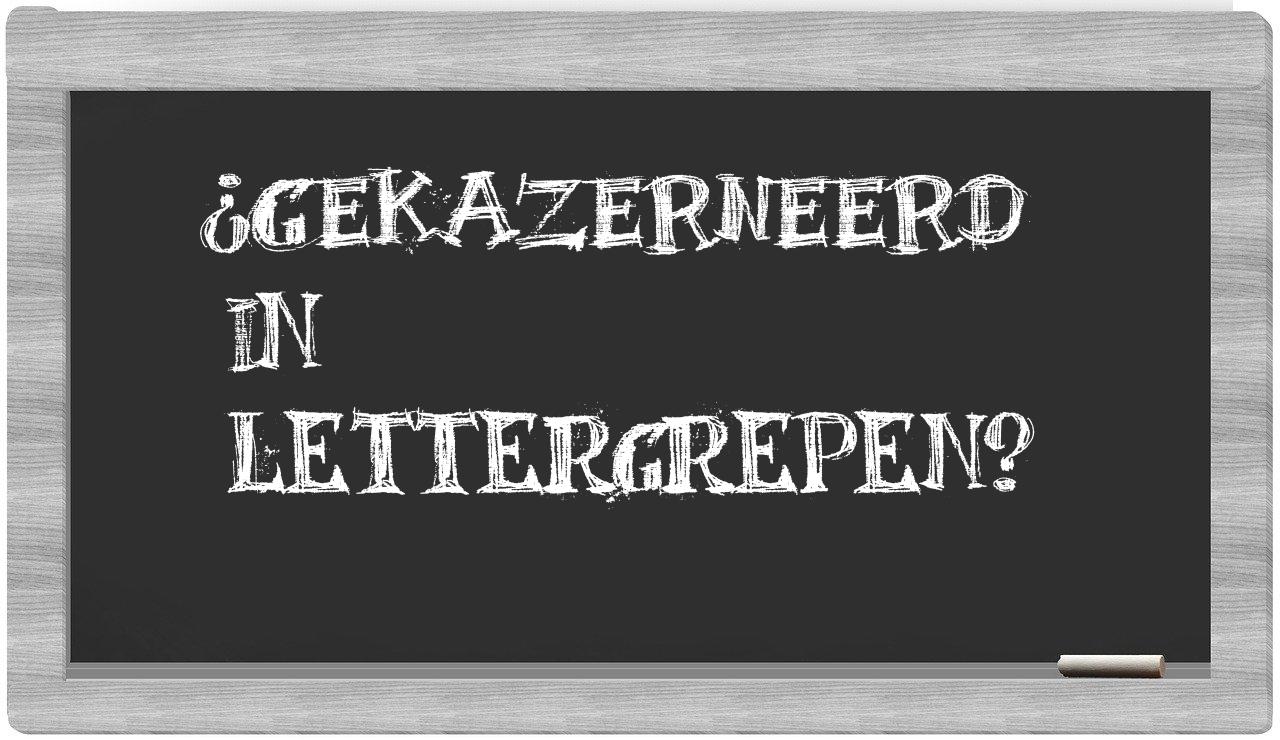 ¿gekazerneerd en sílabas?