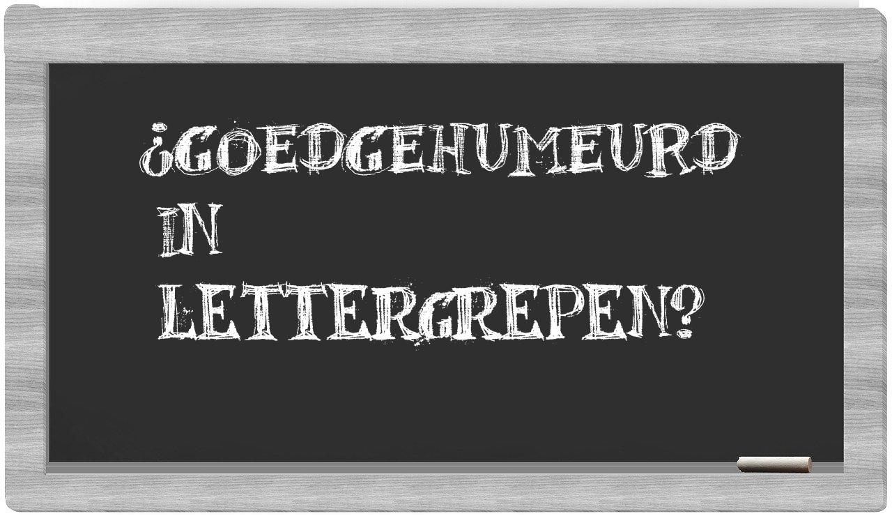 ¿goedgehumeurd en sílabas?