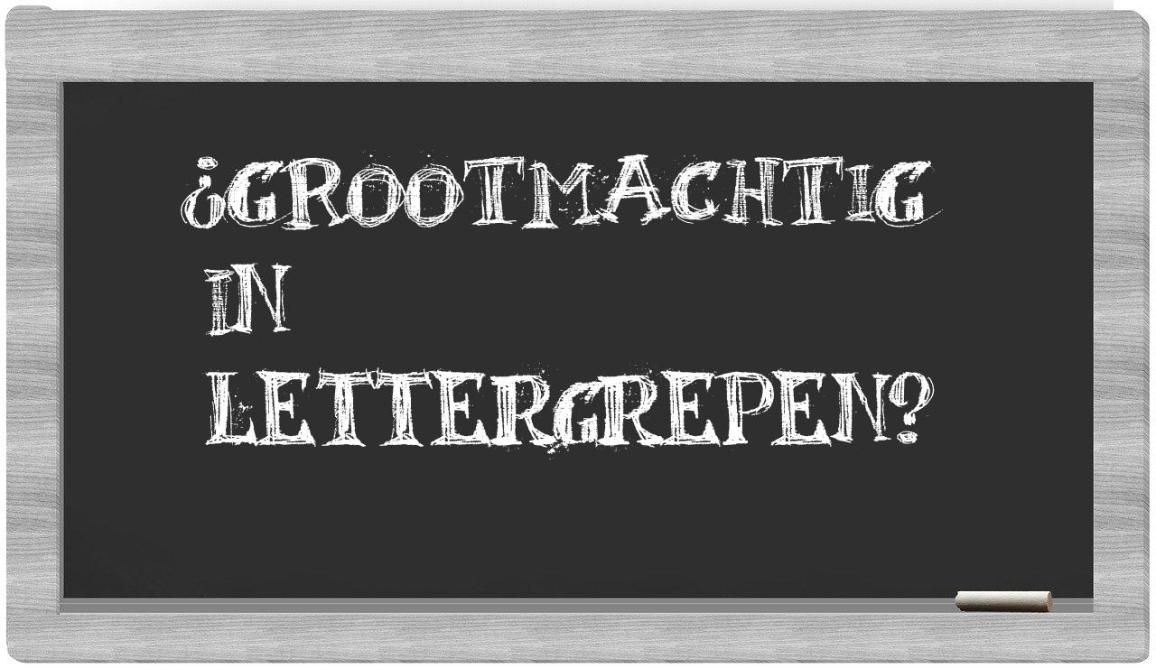 ¿grootmachtig en sílabas?