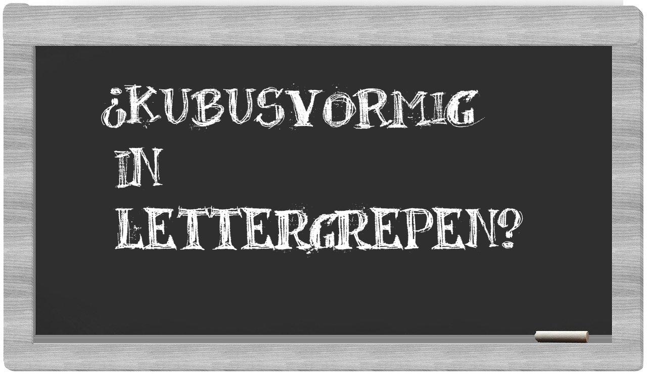 kubusvormig in syllables