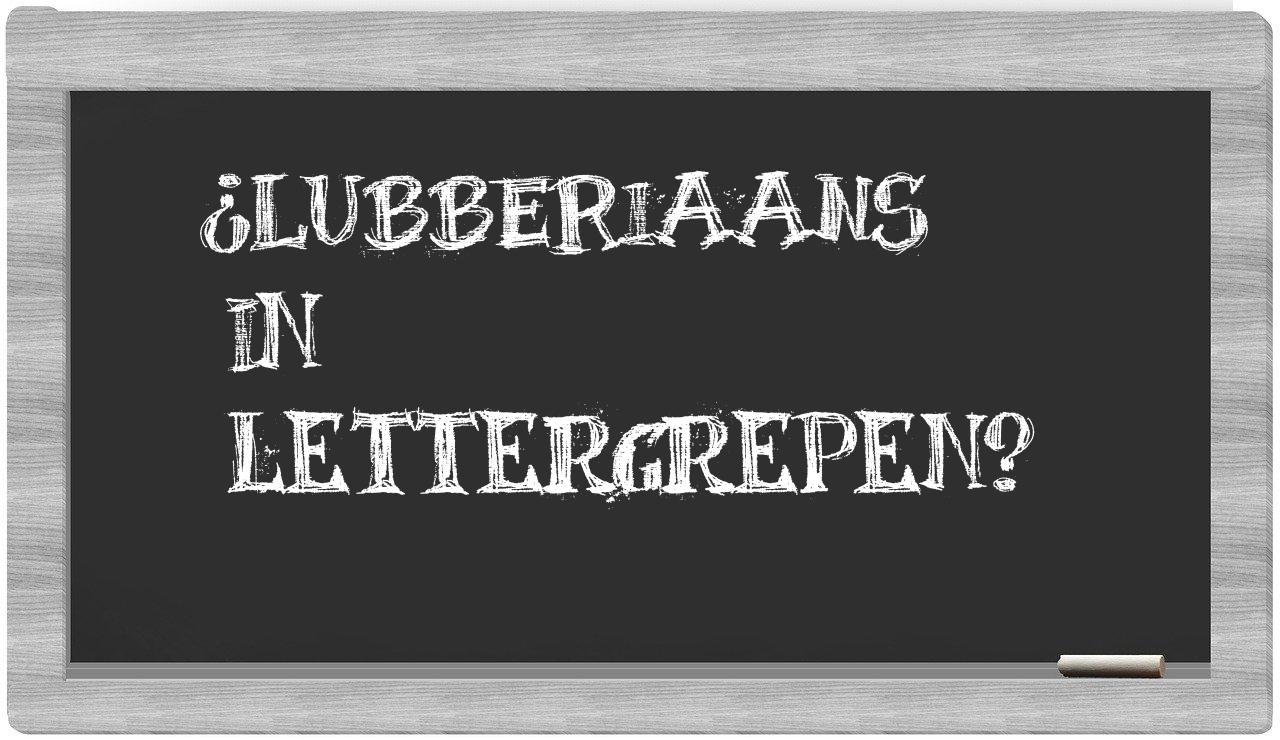 ¿lubberiaans en sílabas?