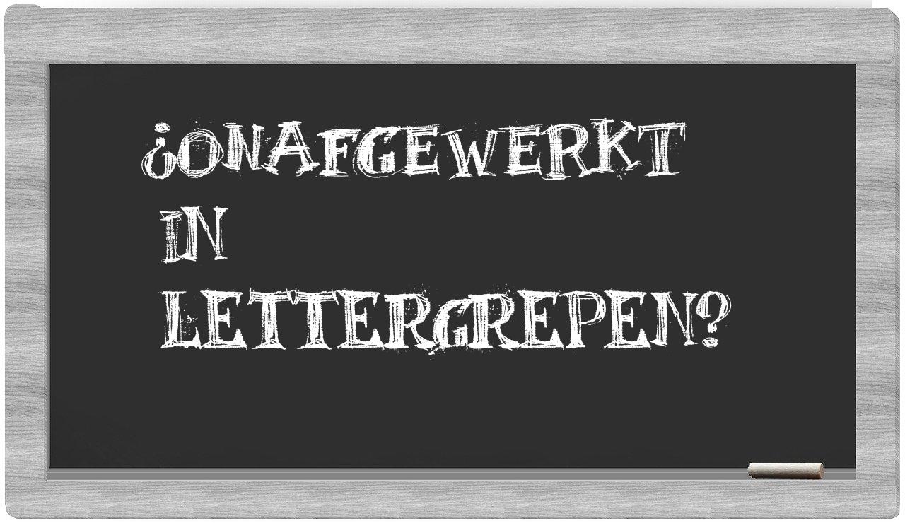 ¿onafgewerkt en sílabas?