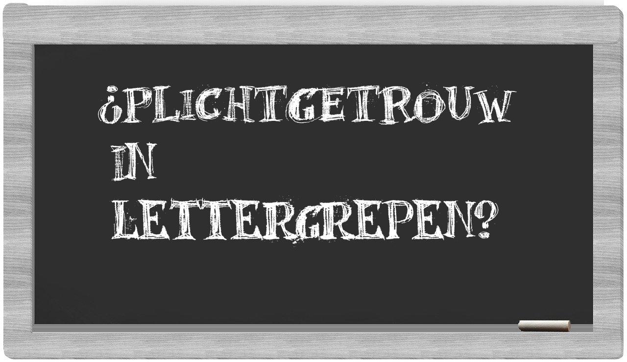 ¿plichtgetrouw en sílabas?