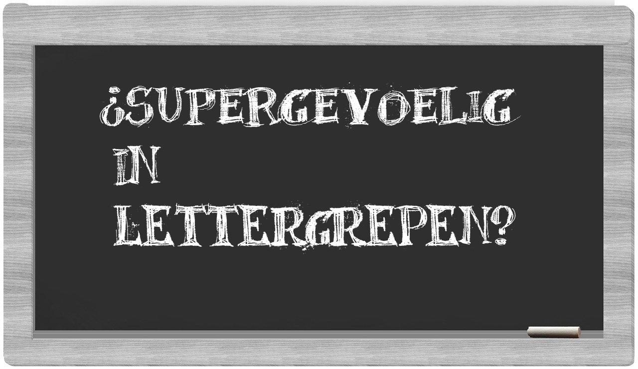 ¿supergevoelig en sílabas?